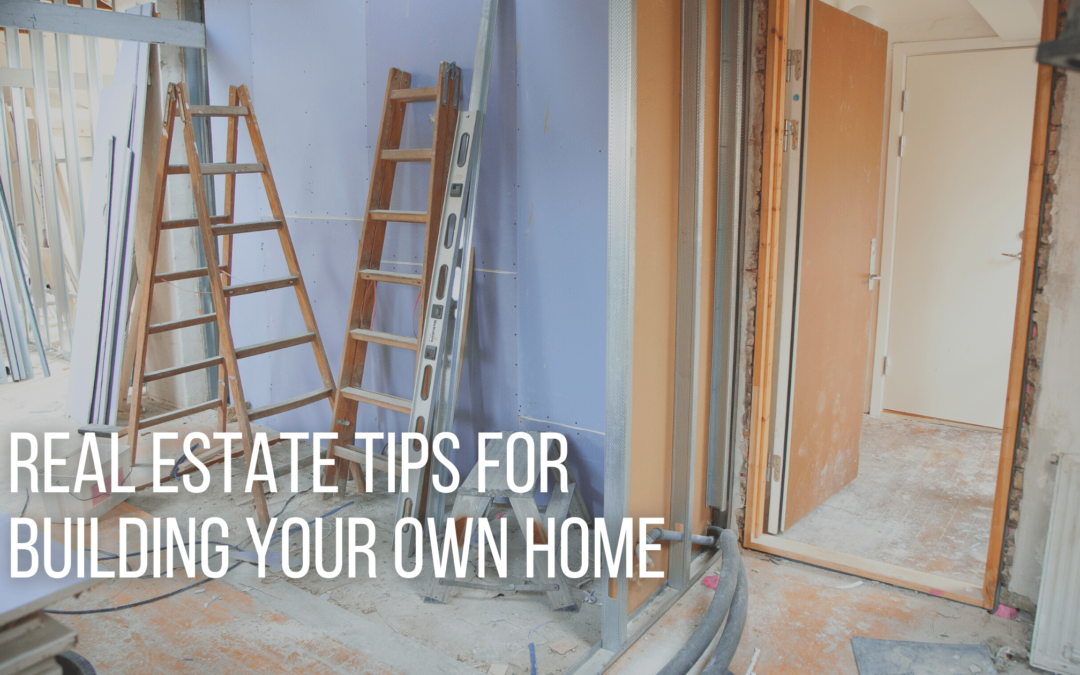 Real Estate Tips for Building Your Own Home